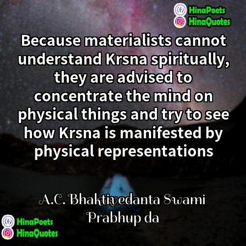 AC Bhaktivedanta Swami Prabhupāda Quotes | Because materialists cannot understand Krsna spiritually, they